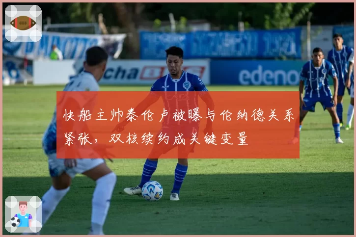 快船主帅泰伦卢被曝与伦纳德关系紧张，双核续约成关键变量